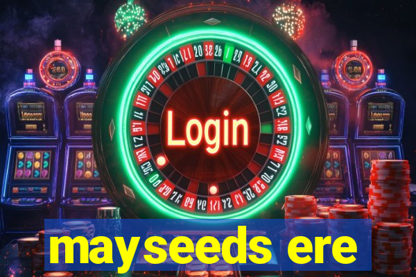 mayseeds ere